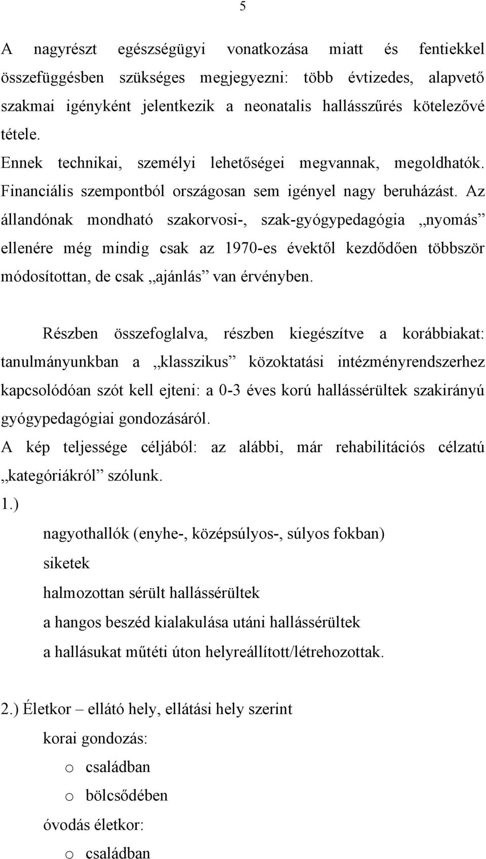 Az állandónak mondható szakorvosi-, szak-gyógypedagógia nyomás ellenére még mindig csak az 1970-es évektől kezdődően többször módosítottan, de csak ajánlás van érvényben.