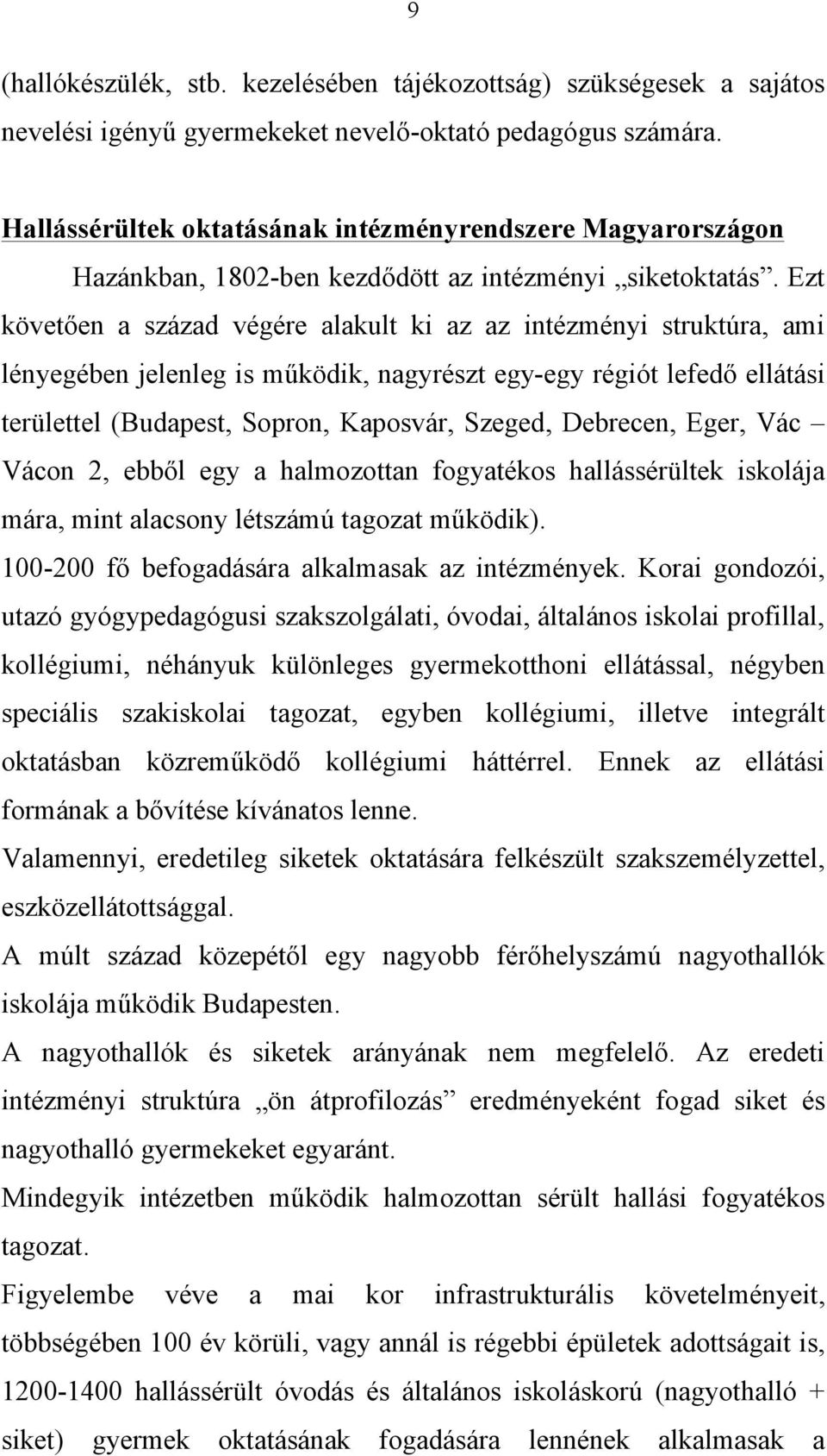 Ezt követően a század végére alakult ki az az intézményi struktúra, ami lényegében jelenleg is működik, nagyrészt egy-egy régiót lefedő ellátási területtel (Budapest, Sopron, Kaposvár, Szeged,