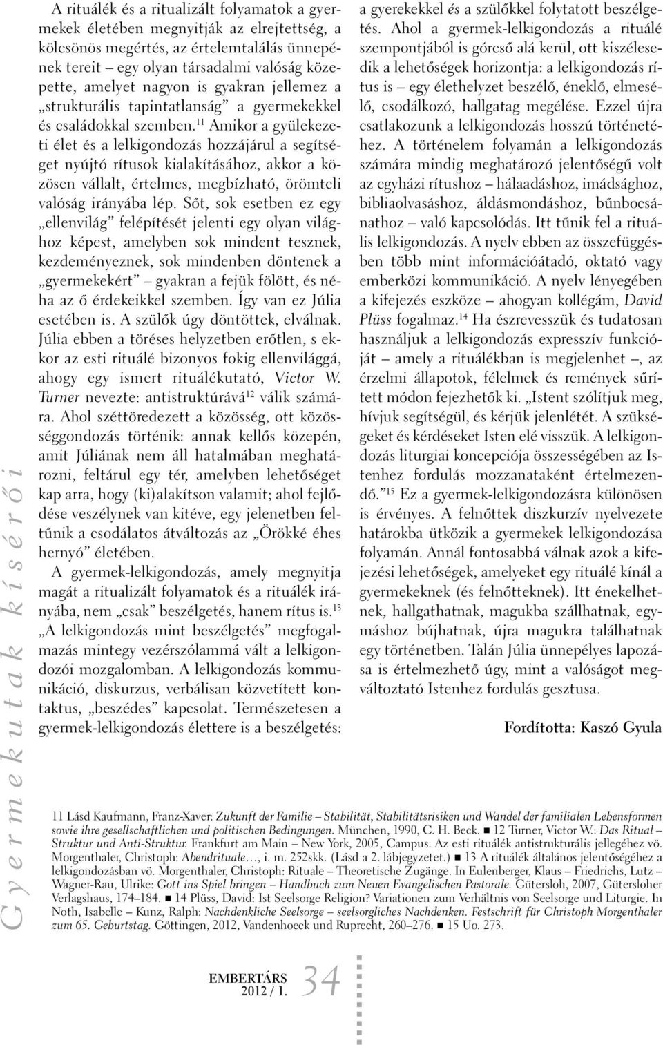 11 Amikor a gyülekezeti élet és a lelkigondozás hozzájárul a segítséget nyújtó rítusok kialakításához, akkor a közösen vállalt, értelmes, megbízható, örömteli valóság irányába lép.