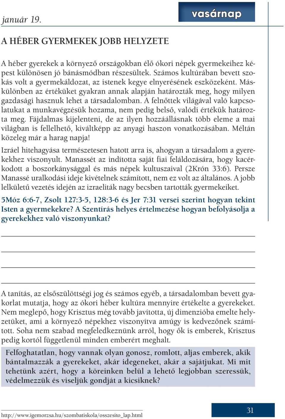 Máskülönben az értéküket gyakran annak alapján határozták meg, hogy milyen gazdasági hasznuk lehet a társadalomban.