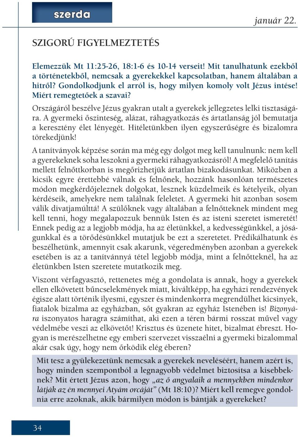 A gyermeki őszinteség, alázat, ráhagyatkozás és ártatlanság jól bemutatja a keresztény élet lényegét. Hitéletünkben ilyen egyszerűségre és bizalomra törekedjünk!