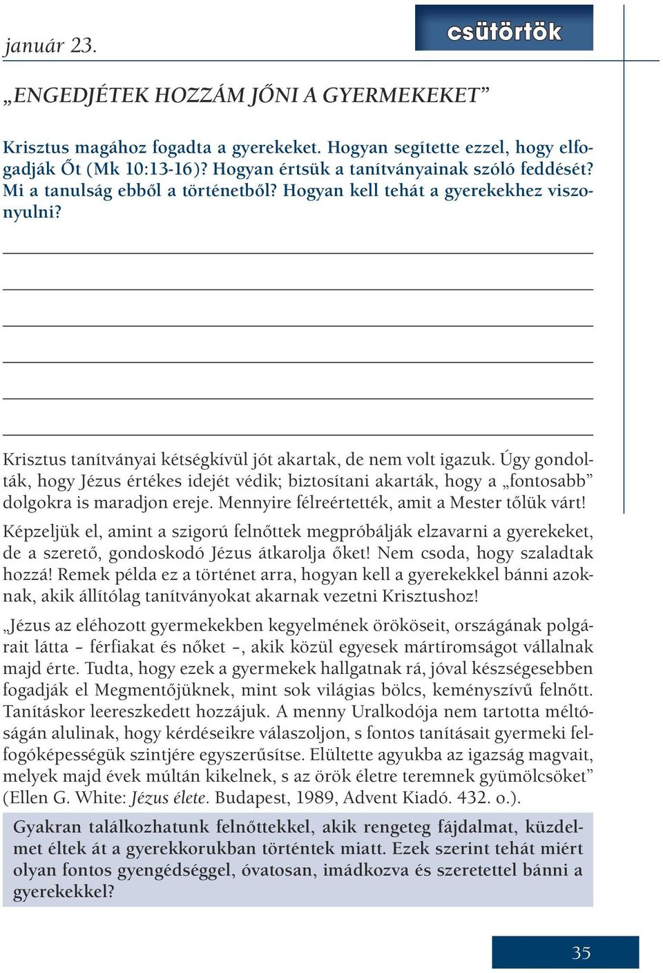 Úgy gondolták, hogy Jézus értékes idejét védik; biztosítani akarták, hogy a fontosabb dolgokra is maradjon ereje. Mennyire félreértették, amit a Mester tőlük várt!