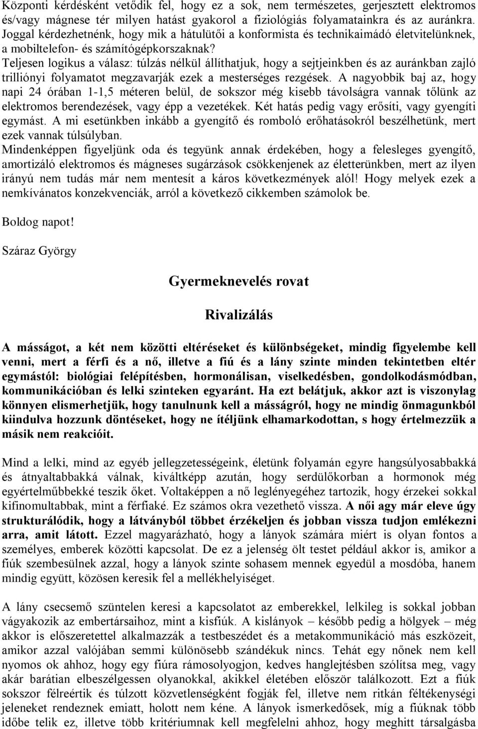 Teljesen logikus a válasz: túlzás nélkül állíthatjuk, hogy a sejtjeinkben és az auránkban zajló trilliónyi folyamatot megzavarják ezek a mesterséges rezgések.