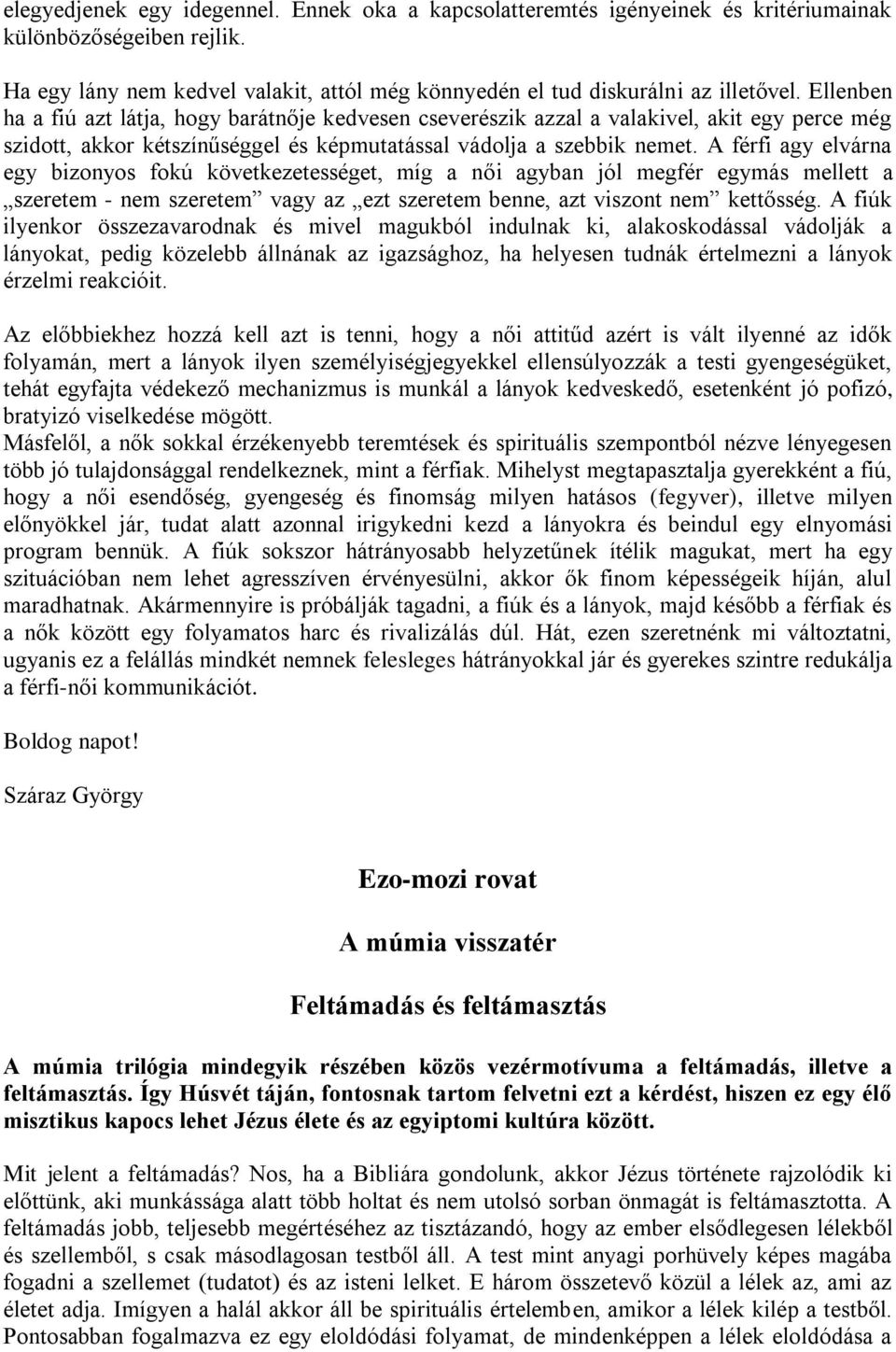 A férfi agy elvárna egy bizonyos fokú következetességet, míg a női agyban jól megfér egymás mellett a szeretem - nem szeretem vagy az ezt szeretem benne, azt viszont nem kettősség.