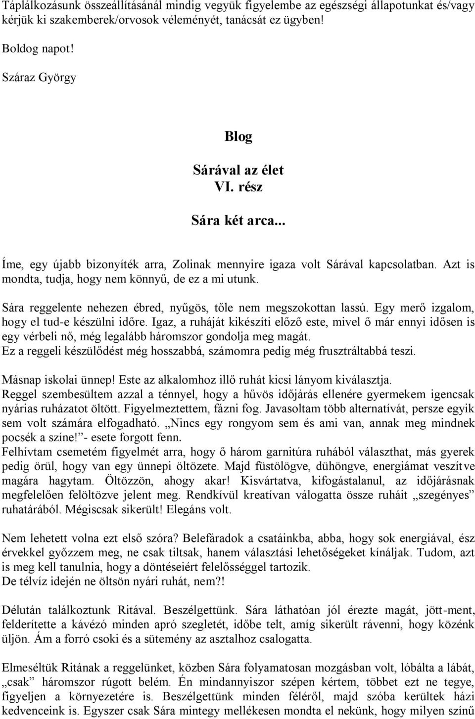 Sára reggelente nehezen ébred, nyűgös, tőle nem megszokottan lassú. Egy merő izgalom, hogy el tud-e készülni időre.