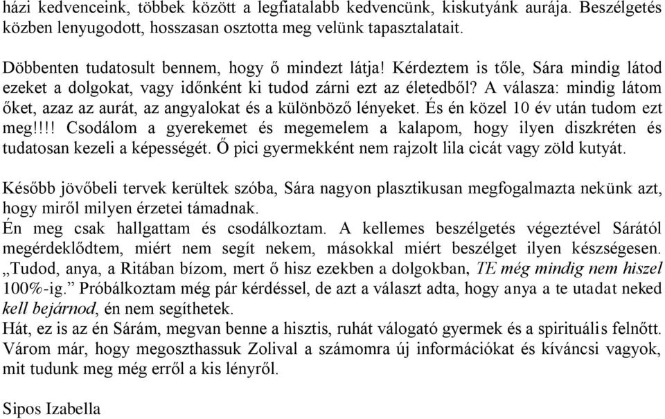 A válasza: mindig látom őket, azaz az aurát, az angyalokat és a különböző lényeket. És én közel 10 év után tudom ezt meg!