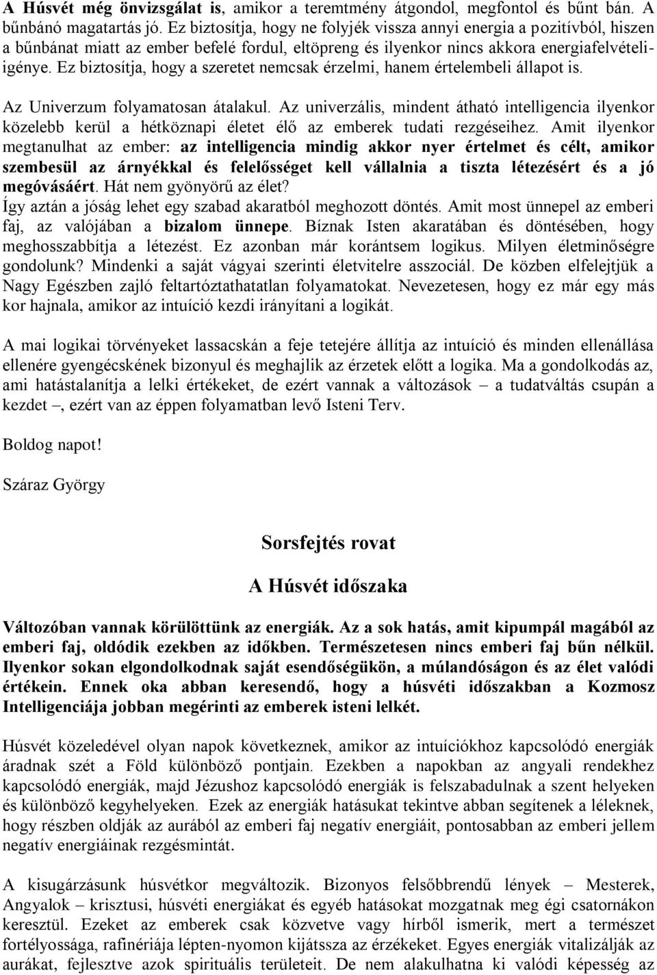 Ez biztosítja, hogy a szeretet nemcsak érzelmi, hanem értelembeli állapot is. Az Univerzum folyamatosan átalakul.