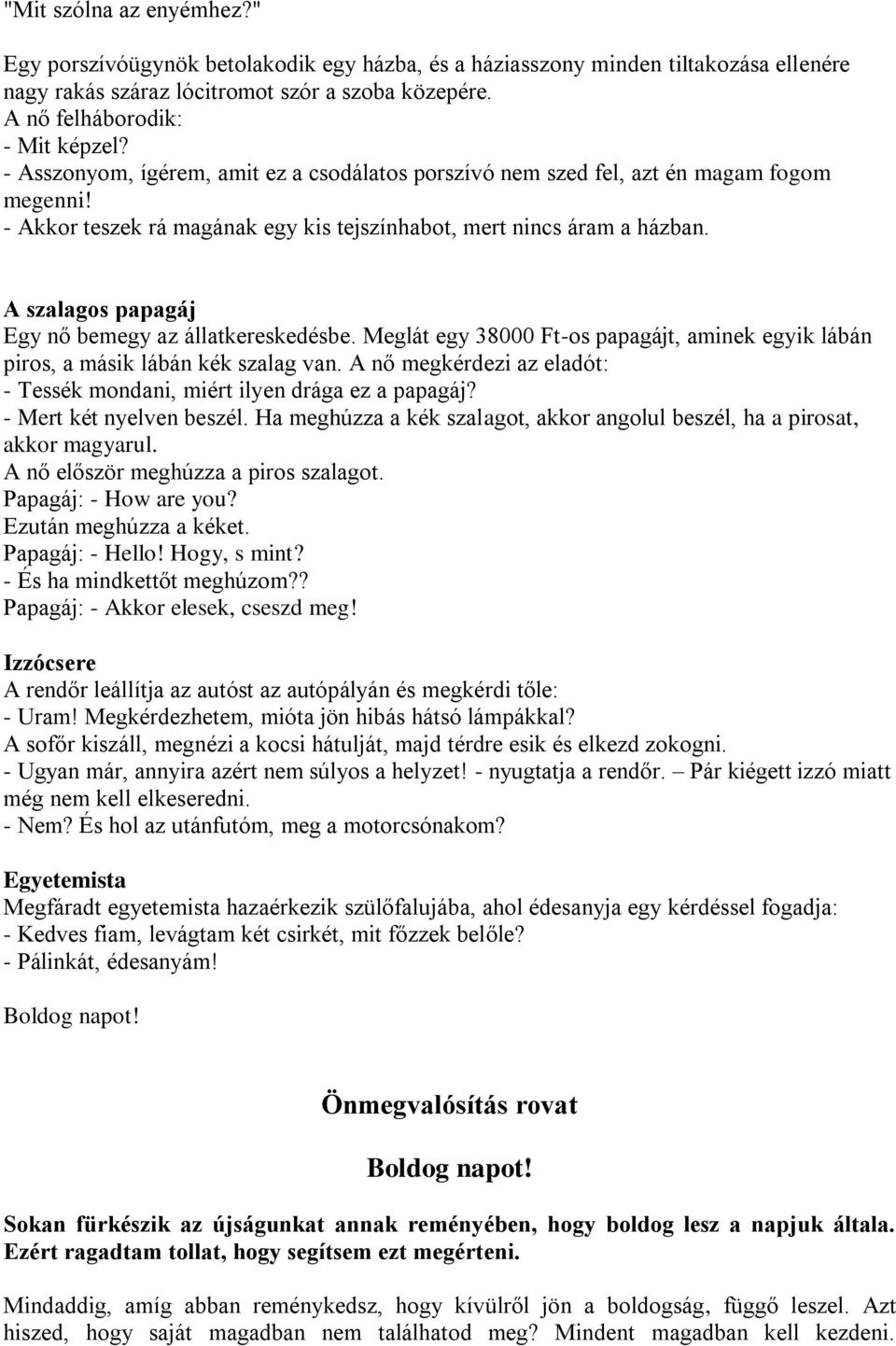 A szalagos papagáj Egy nő bemegy az állatkereskedésbe. Meglát egy 38000 Ft-os papagájt, aminek egyik lábán piros, a másik lábán kék szalag van.