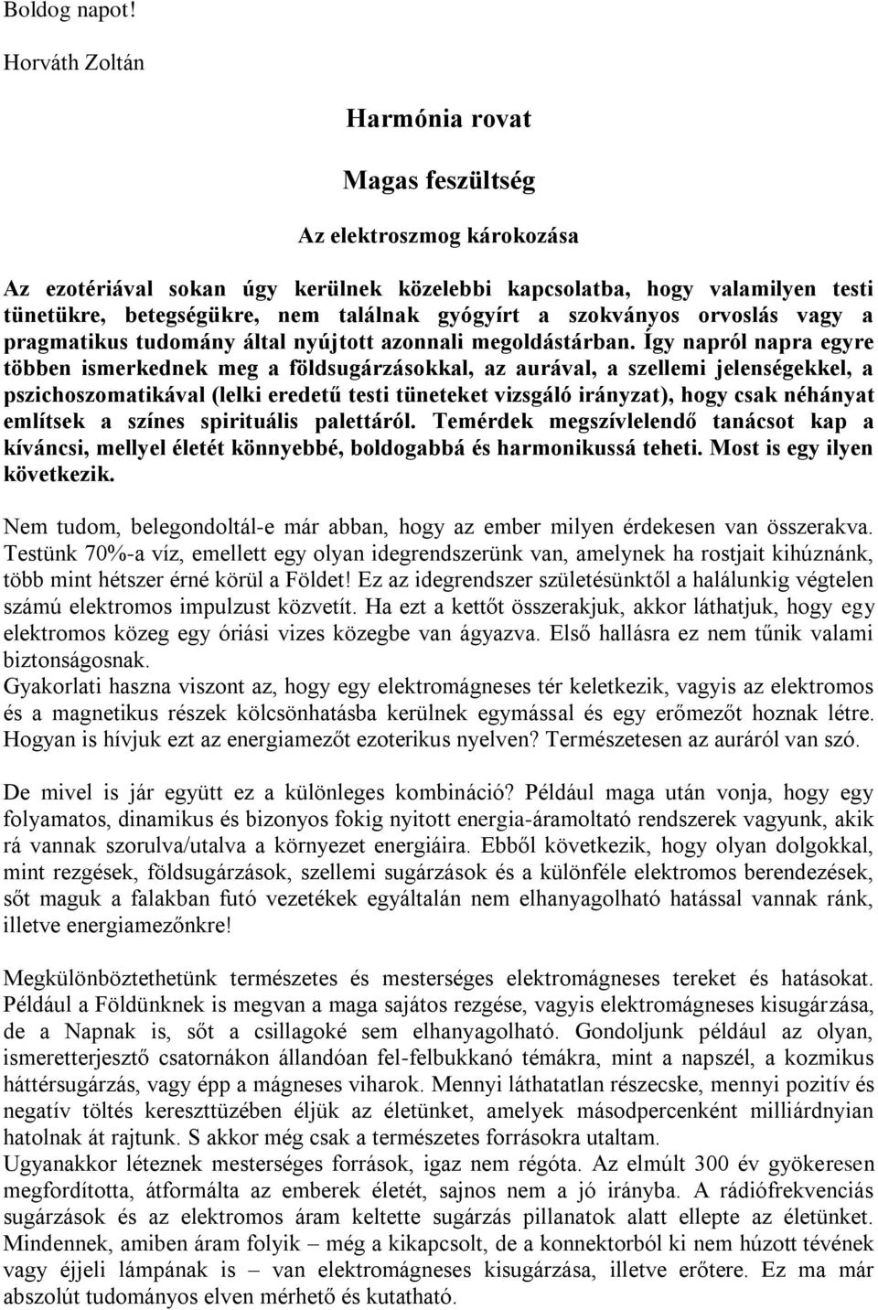 Így napról napra egyre többen ismerkednek meg a földsugárzásokkal, az aurával, a szellemi jelenségekkel, a pszichoszomatikával (lelki eredetű testi tüneteket vizsgáló irányzat), hogy csak néhányat