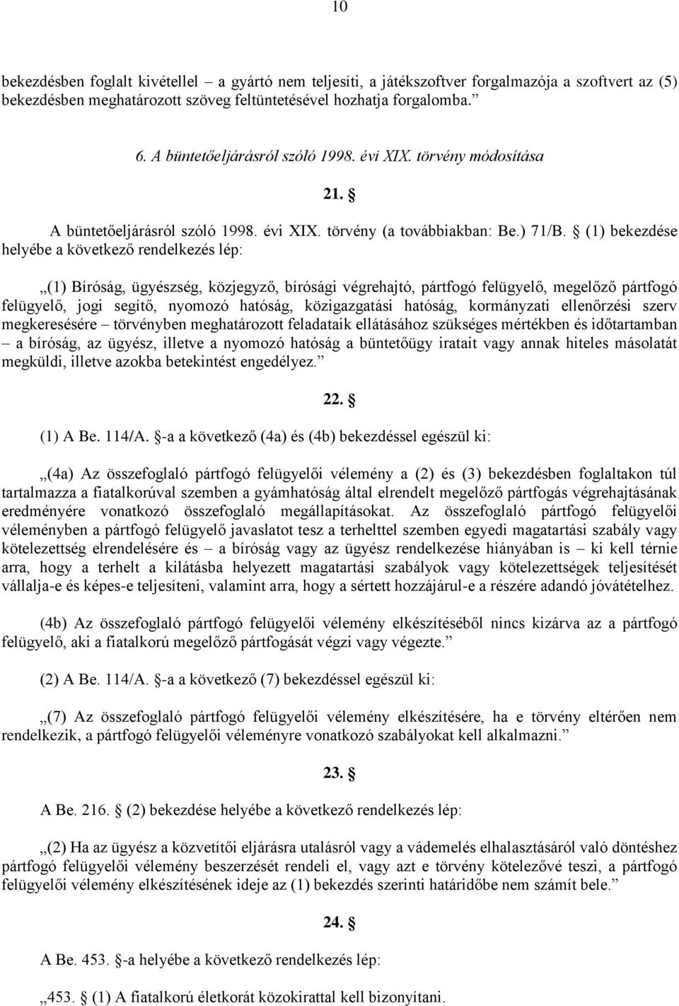 (1) bekezdése helyébe a következő rendelkezés lép: (1) Bíróság, ügyészség, közjegyző, bírósági végrehajtó, pártfogó felügyelő, megelőző pártfogó felügyelő, jogi segítő, nyomozó hatóság, közigazgatási