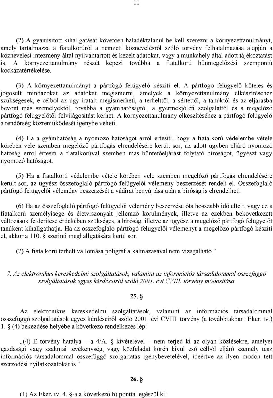 A környezettanulmány részét képezi továbbá a fiatalkorú bűnmegelőzési szempontú kockázatértékelése. (3) A környezettanulmányt a pártfogó felügyelő készíti el.