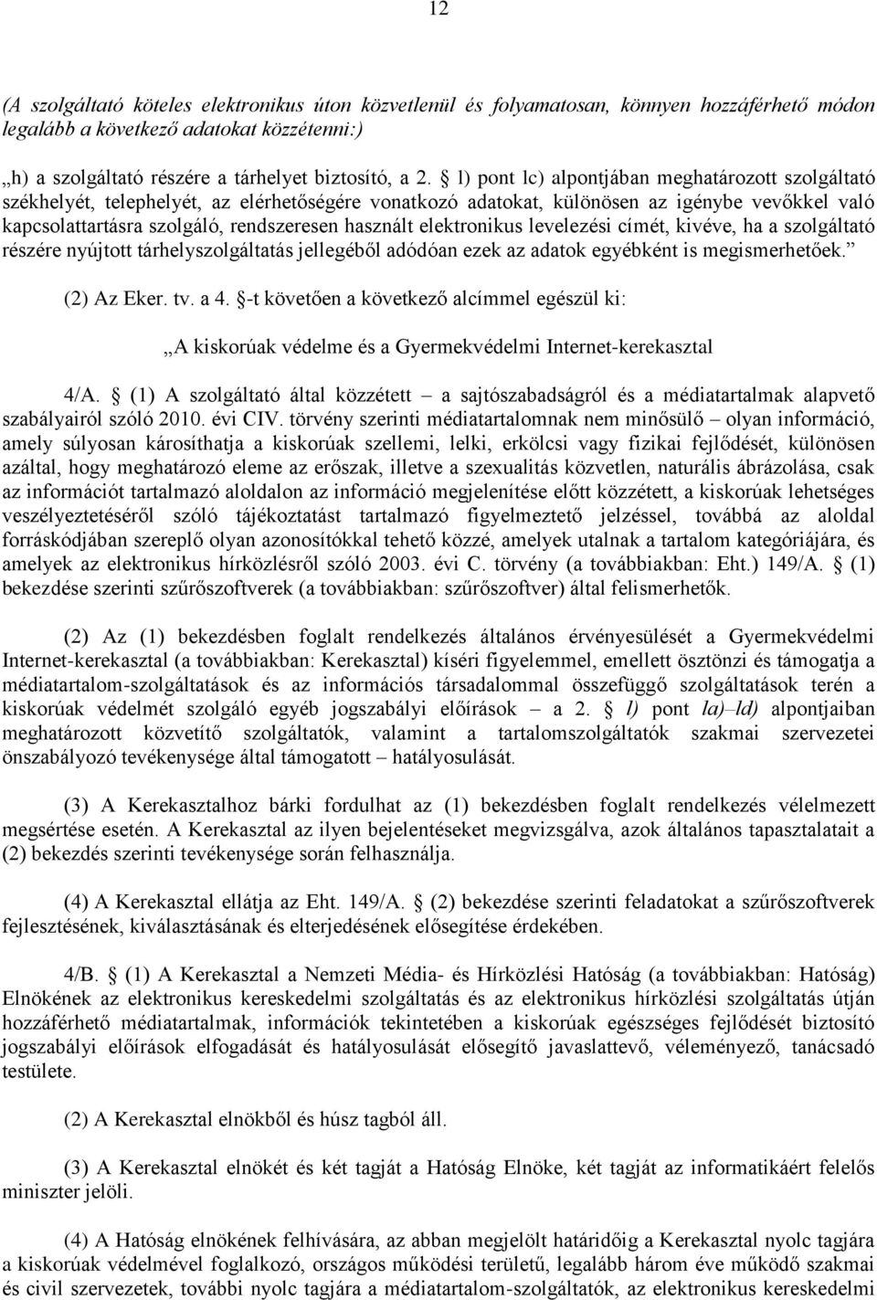 elektronikus levelezési címét, kivéve, ha a szolgáltató részére nyújtott tárhelyszolgáltatás jellegéből adódóan ezek az adatok egyébként is megismerhetőek. (2) Az Eker. tv. a 4.