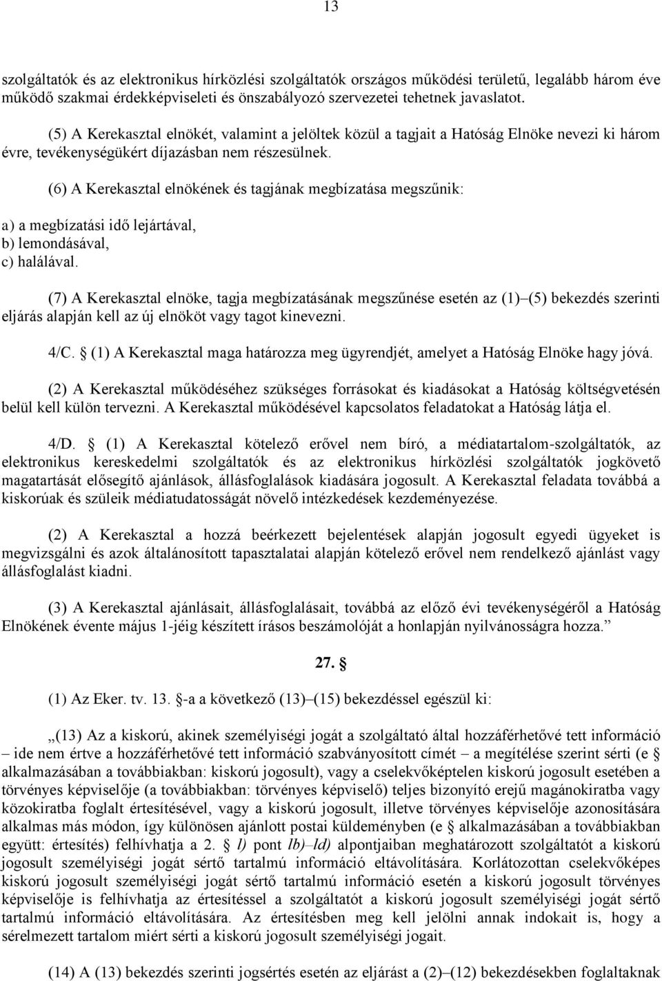 (6) A Kerekasztal elnökének és tagjának megbízatása megszűnik: a) a megbízatási idő lejártával, b) lemondásával, c) halálával.