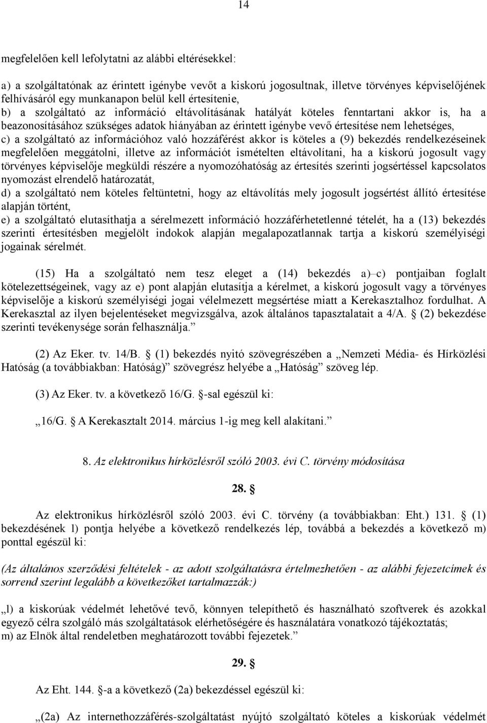 c) a szolgáltató az információhoz való hozzáférést akkor is köteles a (9) bekezdés rendelkezéseinek megfelelően meggátolni, illetve az információt ismételten eltávolítani, ha a kiskorú jogosult vagy