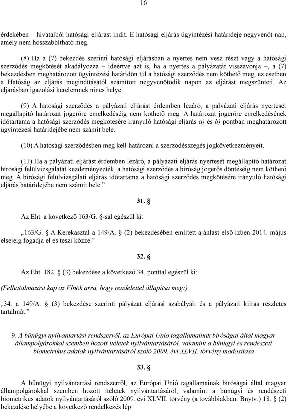 meghatározott ügyintézési határidőn túl a hatósági szerződés nem köthető meg, ez esetben a Hatóság az eljárás megindításától számított negyvenötödik napon az eljárást megszünteti.