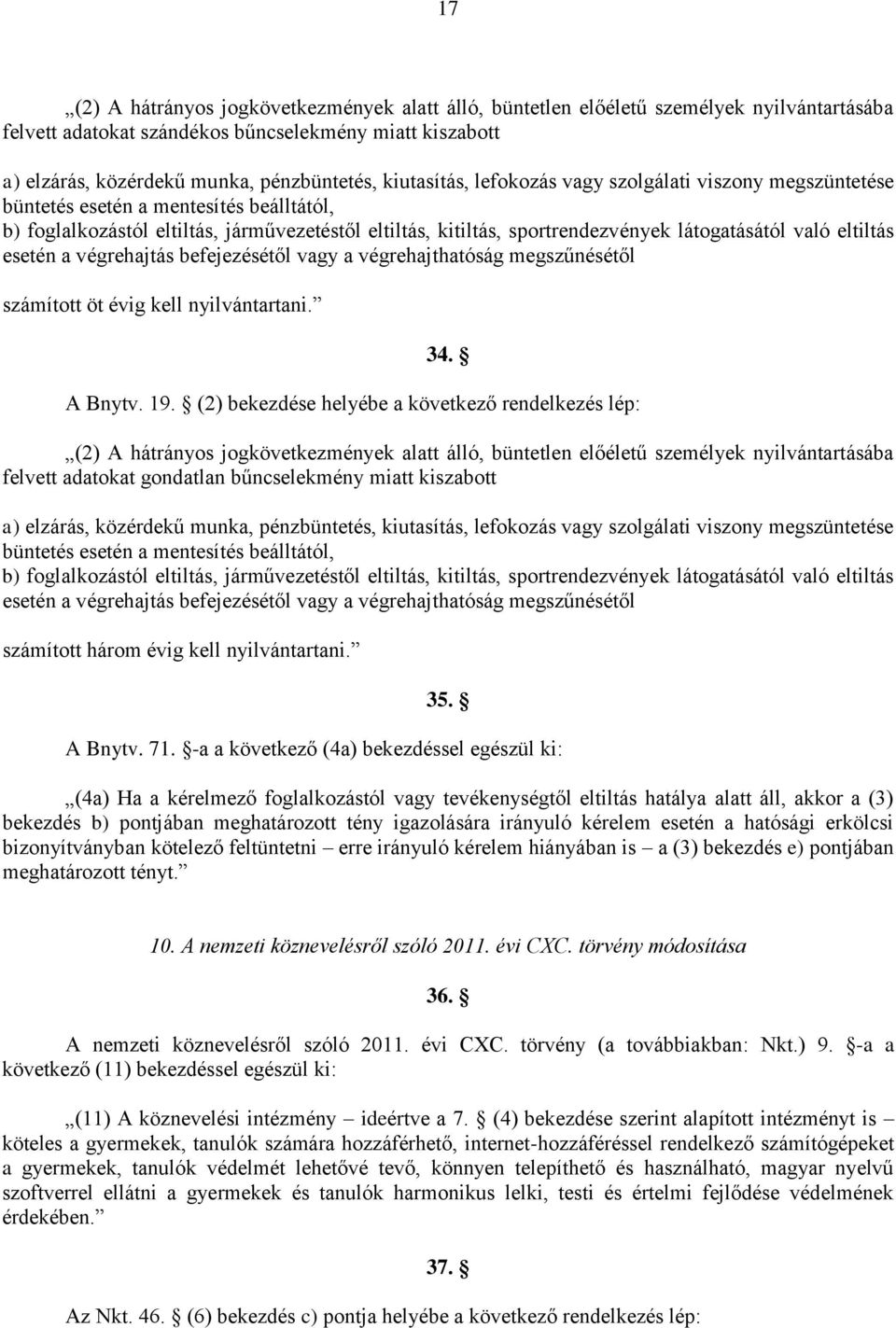 való eltiltás esetén a végrehajtás befejezésétől vagy a végrehajthatóság megszűnésétől számított öt évig kell nyilvántartani. 34. A Bnytv. 19.