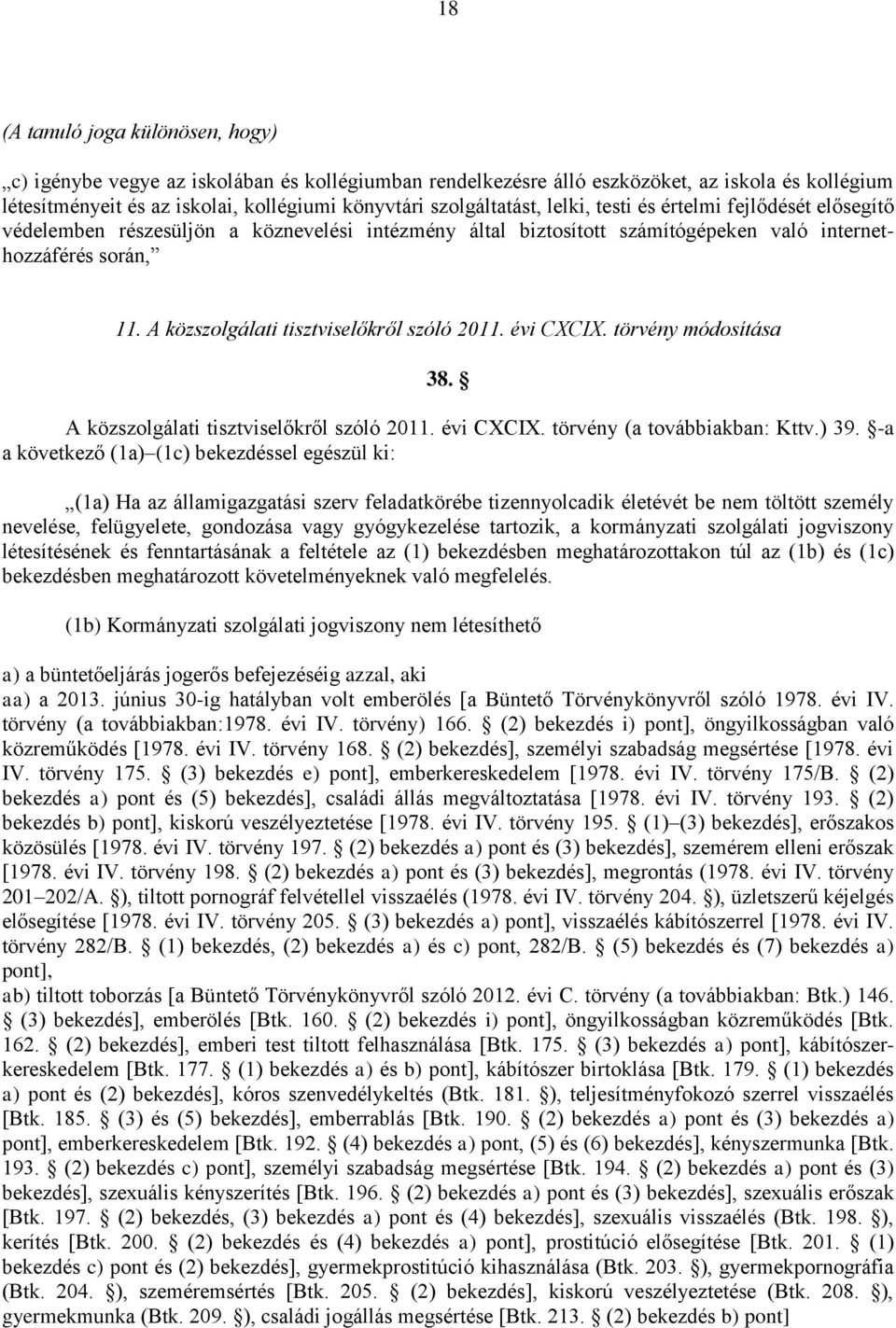 A közszolgálati tisztviselőkről szóló 2011. évi CXCIX. törvény módosítása 38. A közszolgálati tisztviselőkről szóló 2011. évi CXCIX. törvény (a továbbiakban: Kttv.) 39.