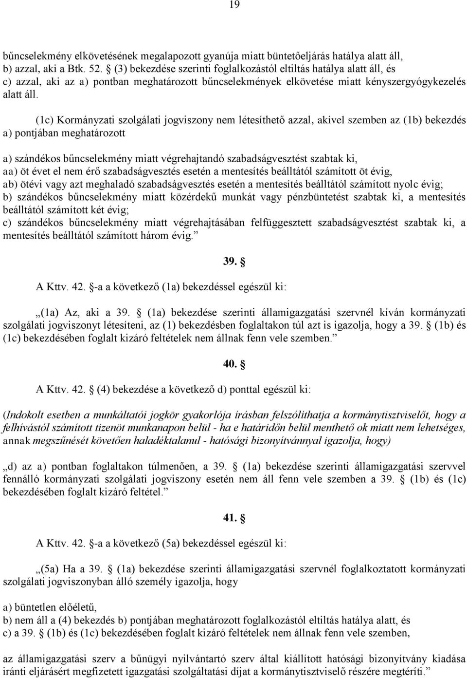 (1c) Kormányzati szolgálati jogviszony nem létesíthető azzal, akivel szemben az (1b) bekezdés a) pontjában meghatározott a) szándékos bűncselekmény miatt végrehajtandó szabadságvesztést szabtak ki,