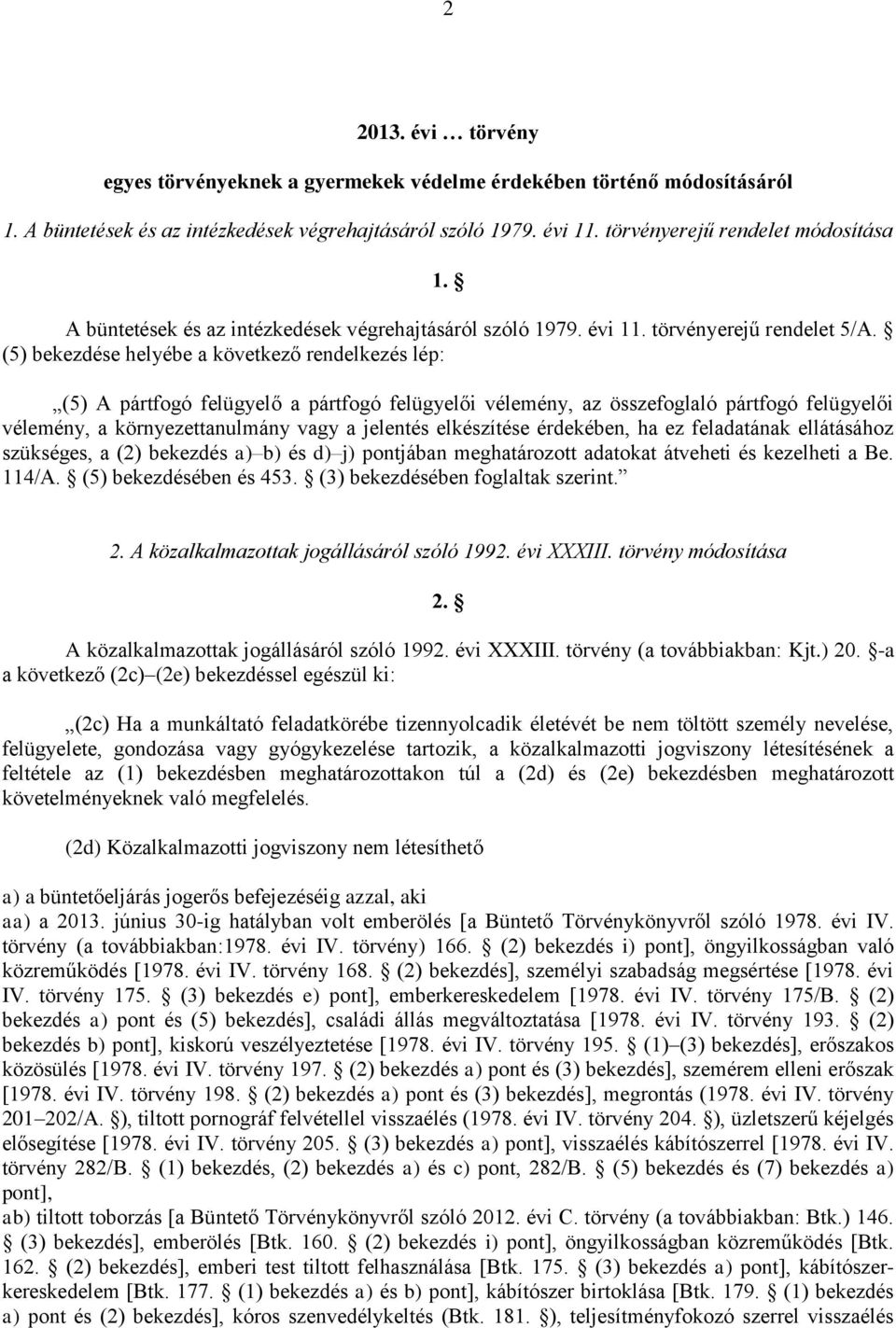 (5) bekezdése helyébe a következő rendelkezés lép: (5) A pártfogó felügyelő a pártfogó felügyelői vélemény, az összefoglaló pártfogó felügyelői vélemény, a környezettanulmány vagy a jelentés