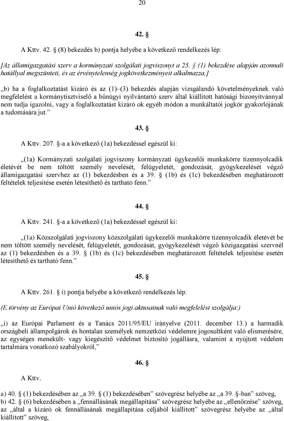 való megfelelést a kormánytisztviselő a bűnügyi nyilvántartó szerv által kiállított hatósági bizonyítvánnyal nem tudja igazolni, vagy a foglalkoztatást kizáró ok egyéb módon a munkáltatói jogkör