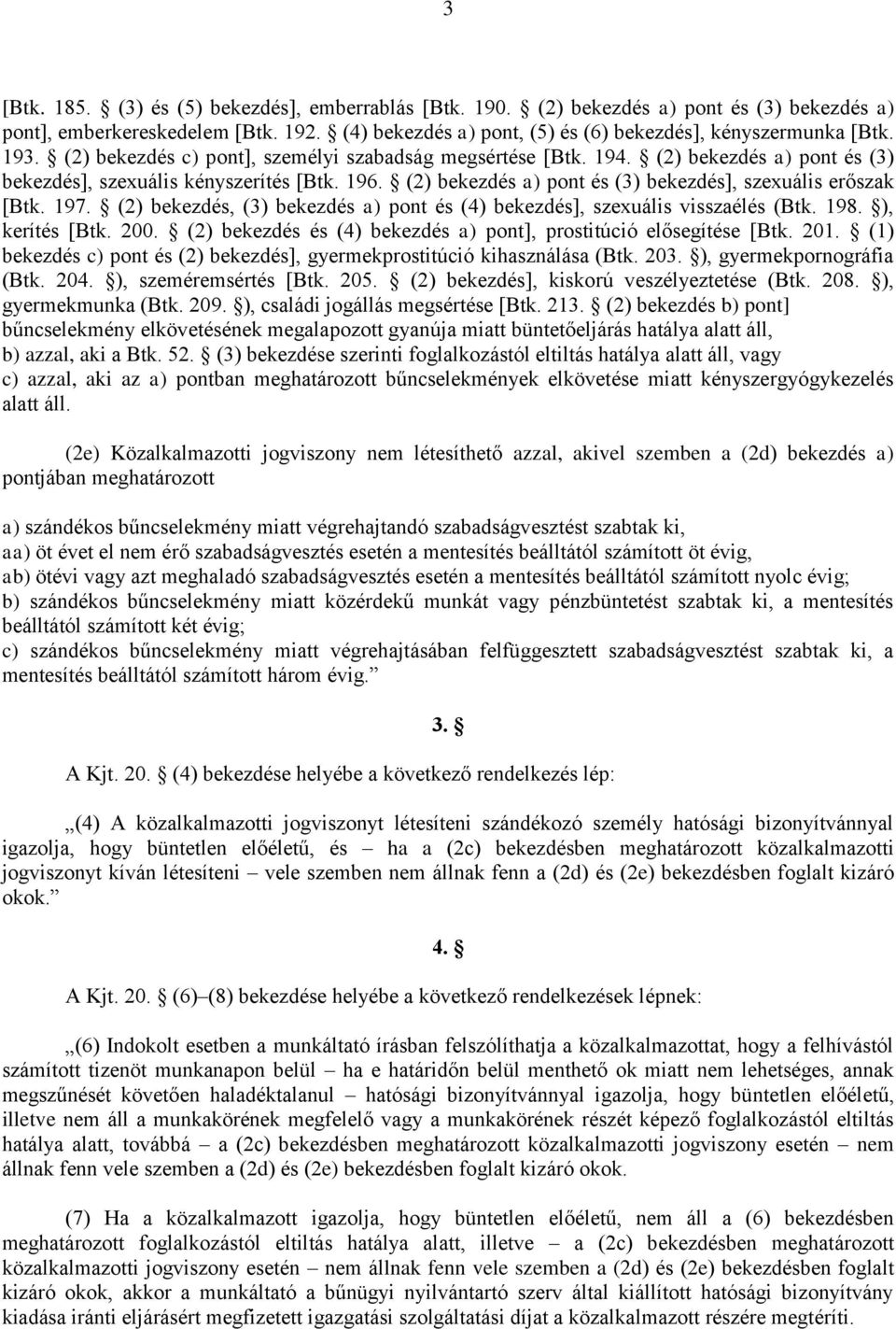 (2) bekezdés a) pont és (3) bekezdés], szexuális erőszak [Btk. 197. (2) bekezdés, (3) bekezdés a) pont és (4) bekezdés], szexuális visszaélés (Btk. 198. ), kerítés [Btk. 200.