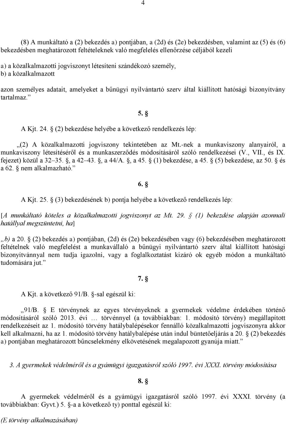 A Kjt. 24. (2) bekezdése helyébe a következő rendelkezés lép: (2) A közalkalmazotti jogviszony tekintetében az Mt.