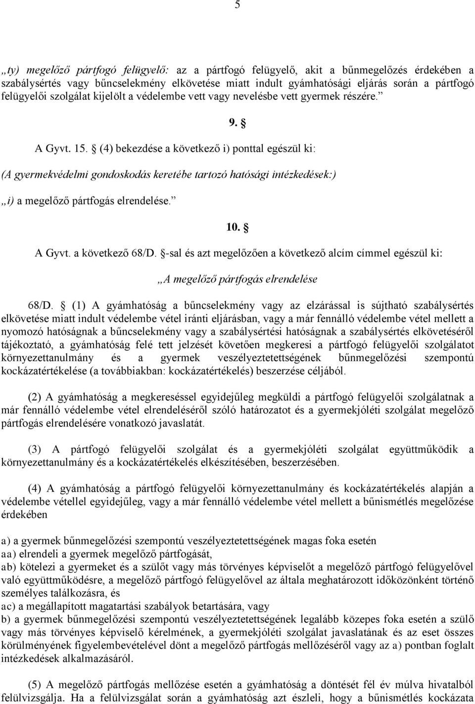 (4) bekezdése a következő i) ponttal egészül ki: (A gyermekvédelmi gondoskodás keretébe tartozó hatósági intézkedések:) i) a megelőző pártfogás elrendelése. 10. A Gyvt. a következő 68/D.