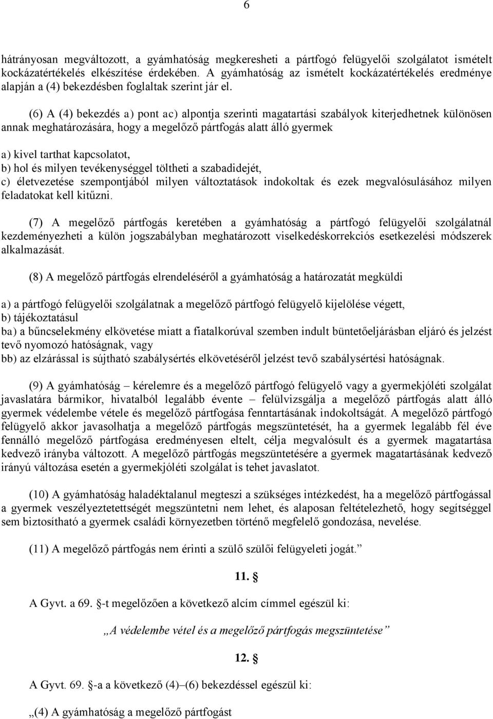 (6) A (4) bekezdés a) pont ac) alpontja szerinti magatartási szabályok kiterjedhetnek különösen annak meghatározására, hogy a megelőző pártfogás alatt álló gyermek a) kivel tarthat kapcsolatot, b)