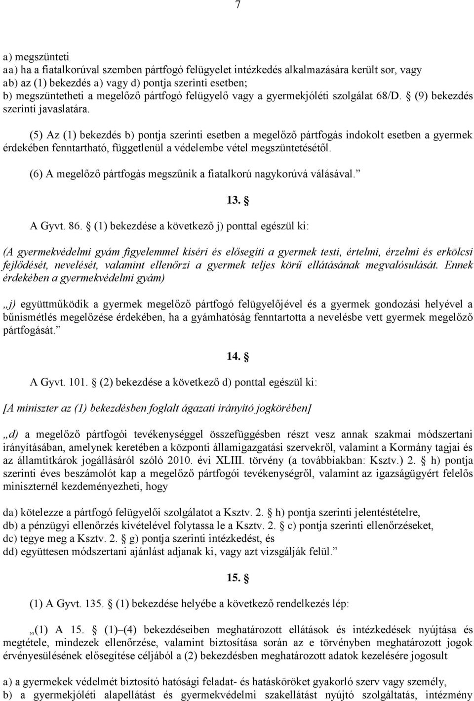 (5) Az (1) bekezdés b) pontja szerinti esetben a megelőző pártfogás indokolt esetben a gyermek érdekében fenntartható, függetlenül a védelembe vétel megszüntetésétől.