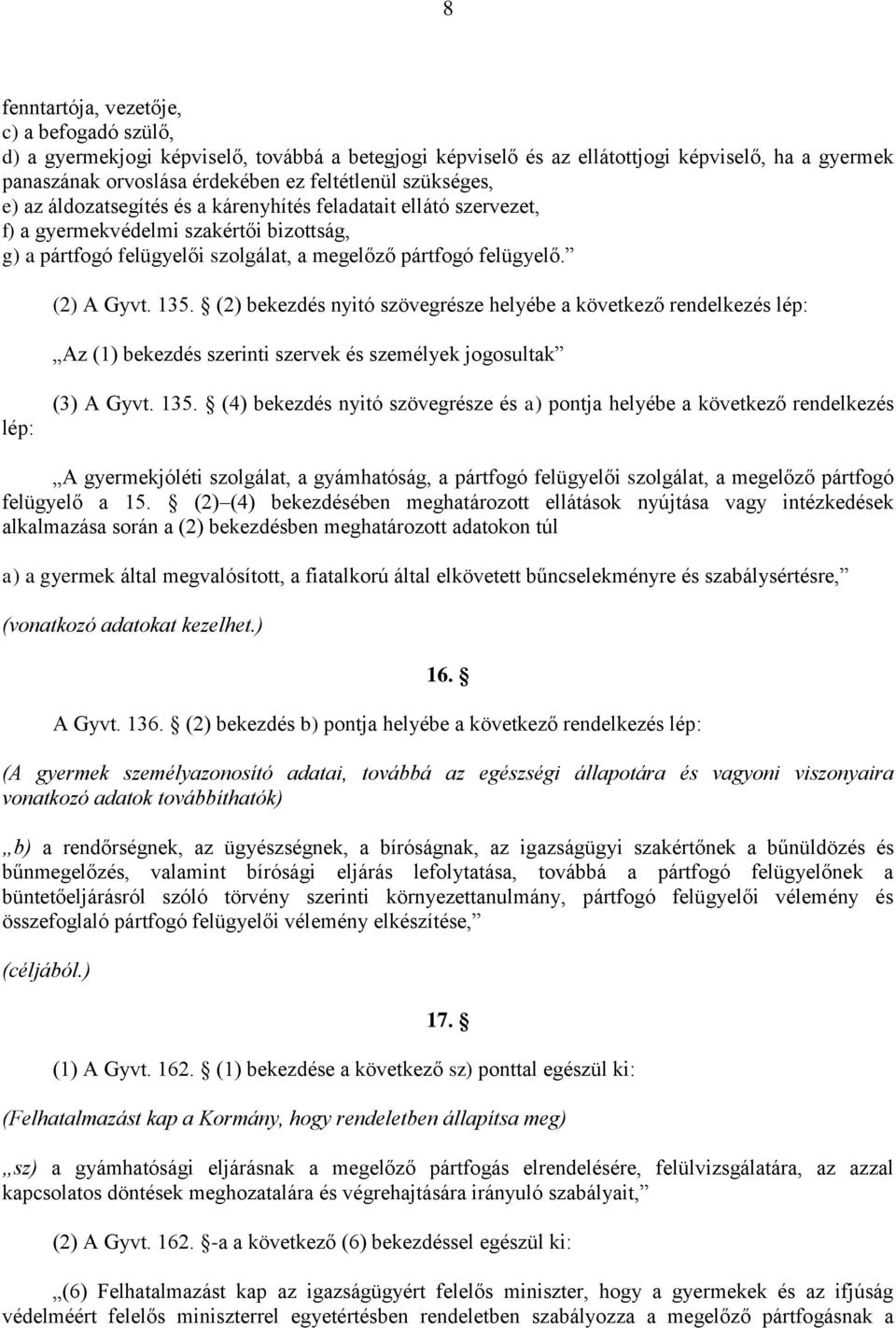 135. (2) bekezdés nyitó szövegrésze helyébe a következő rendelkezés lép: Az (1) bekezdés szerinti szervek és személyek jogosultak lép: (3) A Gyvt. 135.