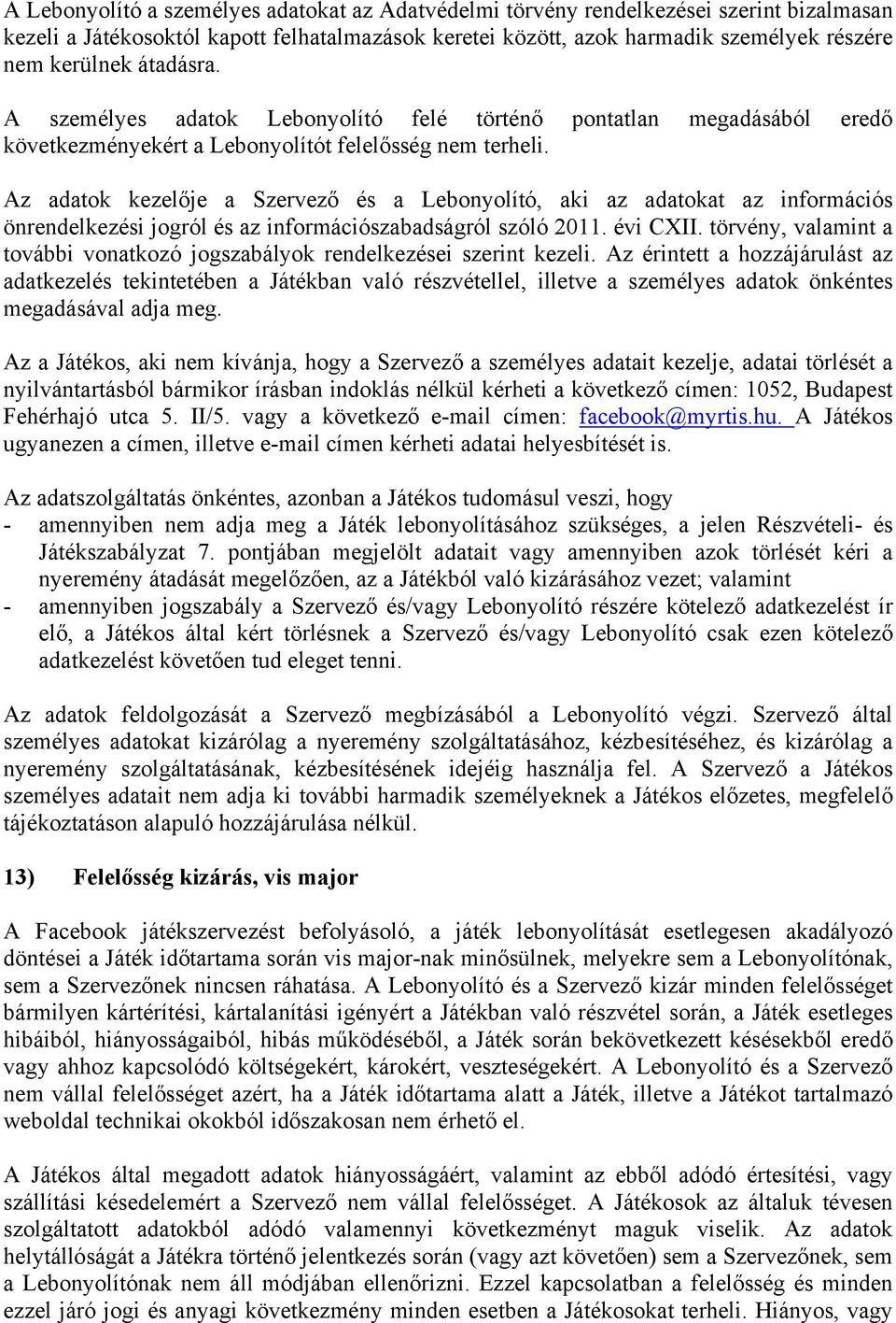 Az adatok kezelője a Szervező és a Lebonyolító, aki az adatokat az információs önrendelkezési jogról és az információszabadságról szóló 2011. évi CXII.