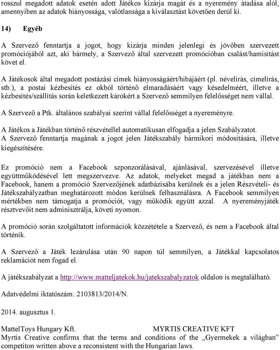 A Játékosok által megadott postázási címek hiányosságáért/hibájáért (pl. névelírás, címelírás, stb.