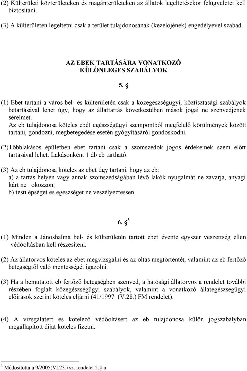 (1) Ebet tartani a város bel- és külterületén csak a közegészségügyi, köztisztasági szabályok betartásával lehet úgy, hogy az állattartás következtében mások jogai ne szenvedjenek sérelmet.