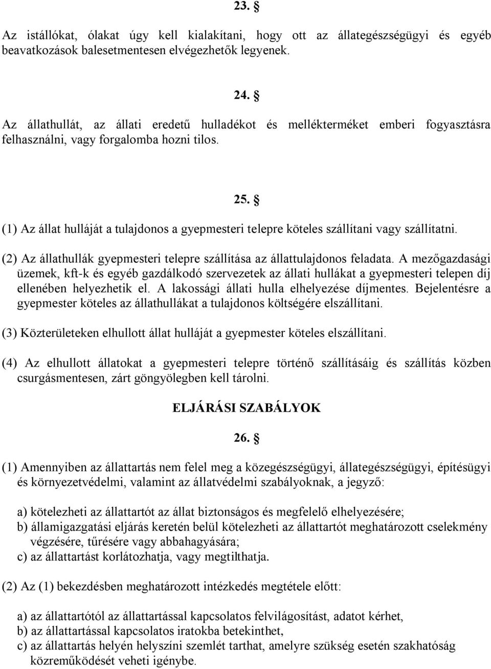 (1) Az állat hulláját a tulajdonos a gyepmesteri telepre köteles szállítani vagy szállítatni. (2) Az állathullák gyepmesteri telepre szállítása az állattulajdonos feladata.