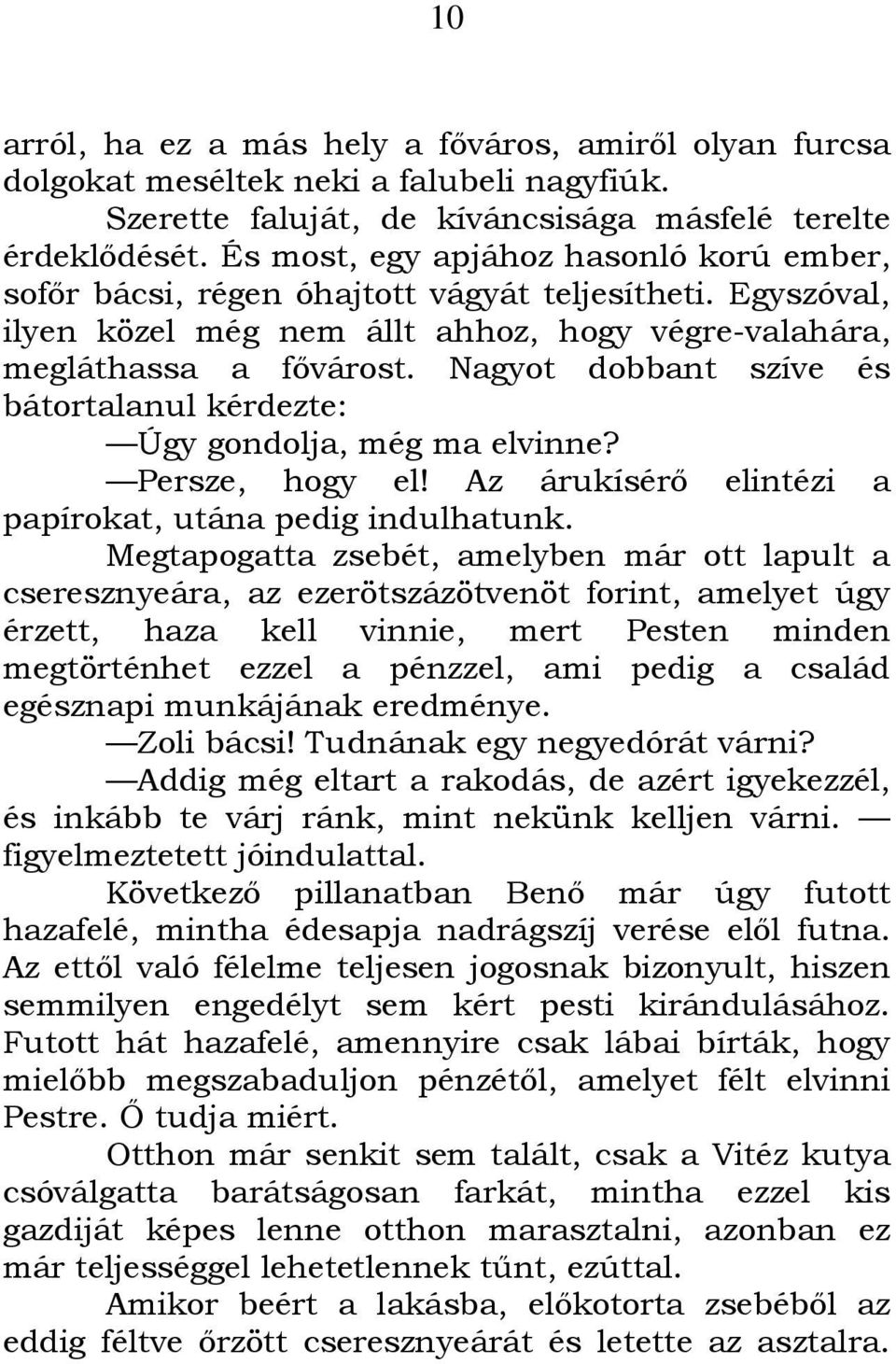 Nagyot dobbant szíve és bátortalanul kérdezte: Úgy gondolja, még ma elvinne? Persze, hogy el! Az árukísérı elintézi a papírokat, utána pedig indulhatunk.