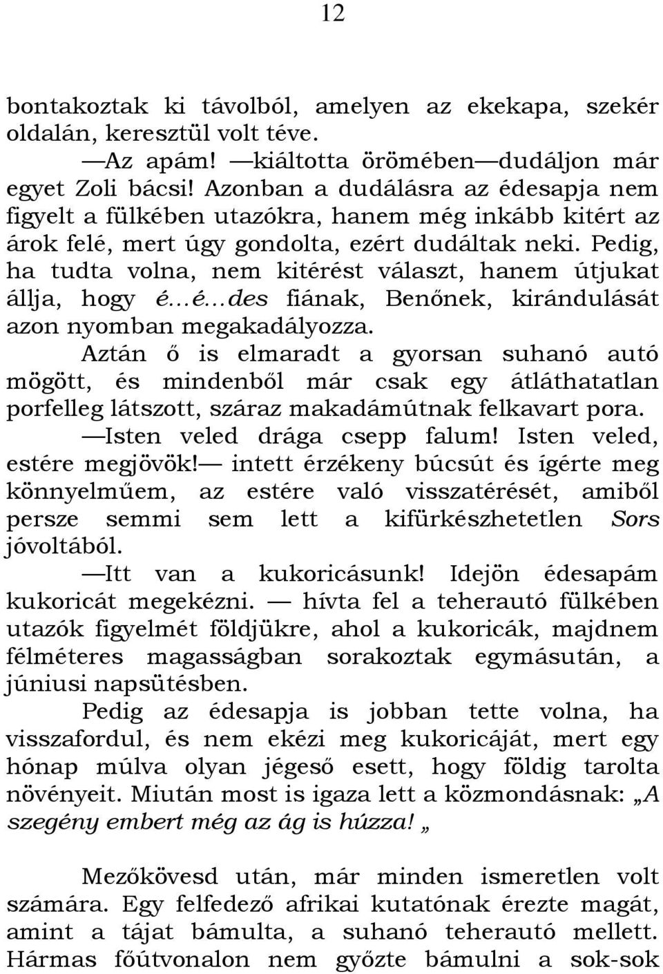 Pedig, ha tudta volna, nem kitérést választ, hanem útjukat állja, hogy é é des fiának, Benınek, kirándulását azon nyomban megakadályozza.