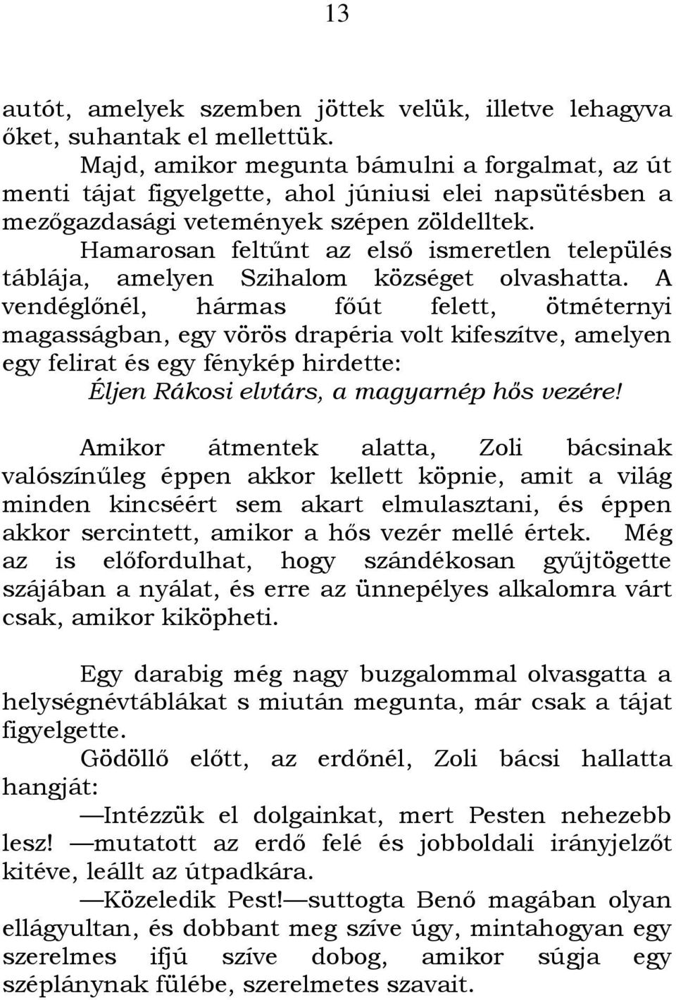 Hamarosan feltőnt az elsı ismeretlen település táblája, amelyen Szihalom községet olvashatta.