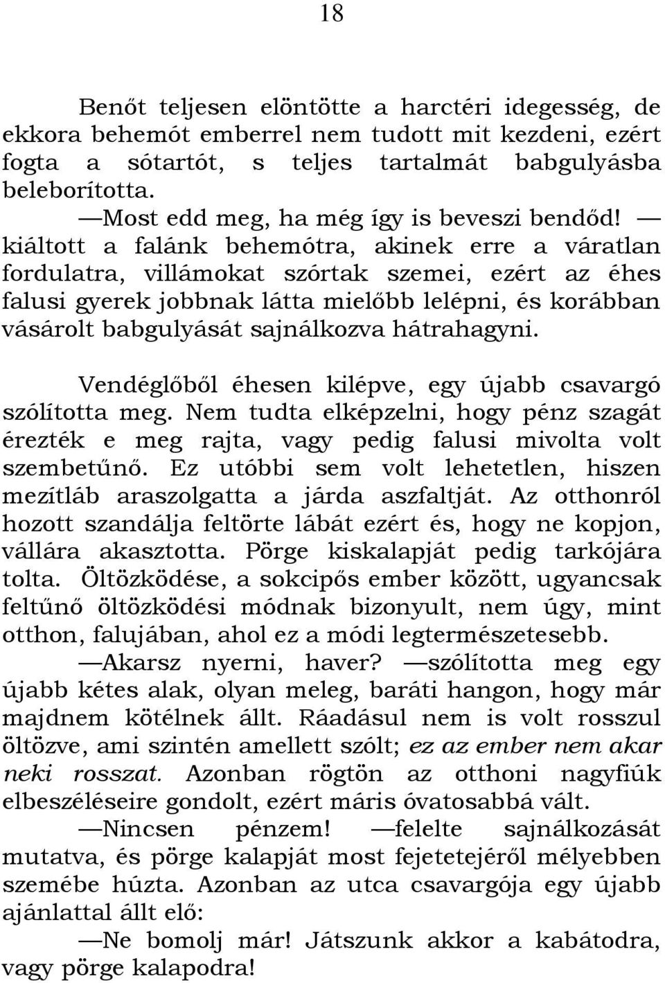 kiáltott a falánk behemótra, akinek erre a váratlan fordulatra, villámokat szórtak szemei, ezért az éhes falusi gyerek jobbnak látta mielıbb lelépni, és korábban vásárolt babgulyását sajnálkozva