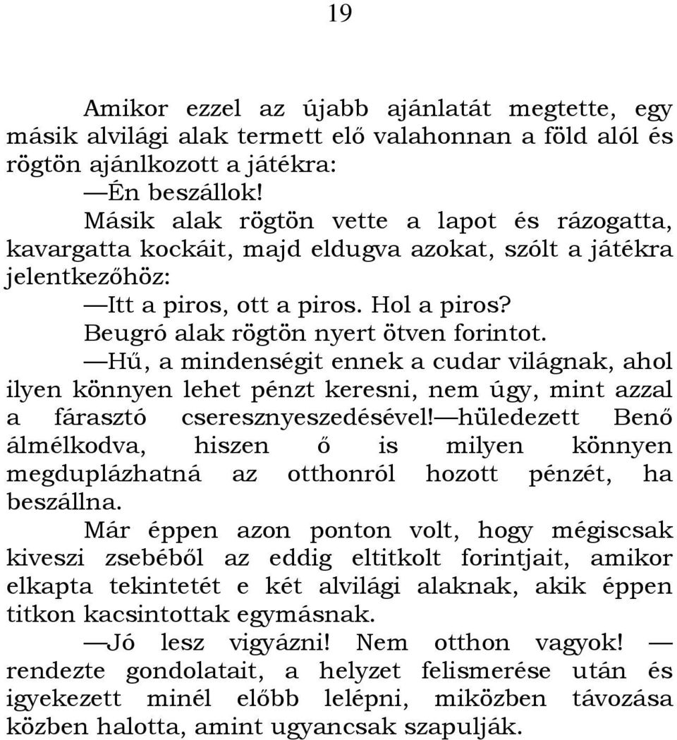 Hő, a mindenségit ennek a cudar világnak, ahol ilyen könnyen lehet pénzt keresni, nem úgy, mint azzal a fárasztó cseresznyeszedésével!