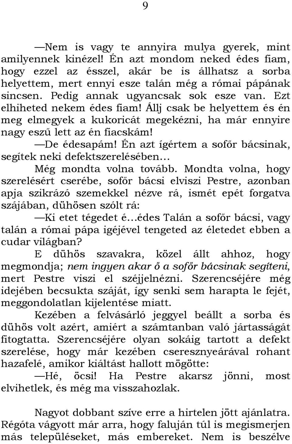 Ezt elhiheted nekem édes fiam! Állj csak be helyettem és én meg elmegyek a kukoricát megekézni, ha már ennyire nagy esző lett az én fiacskám! De édesapám!