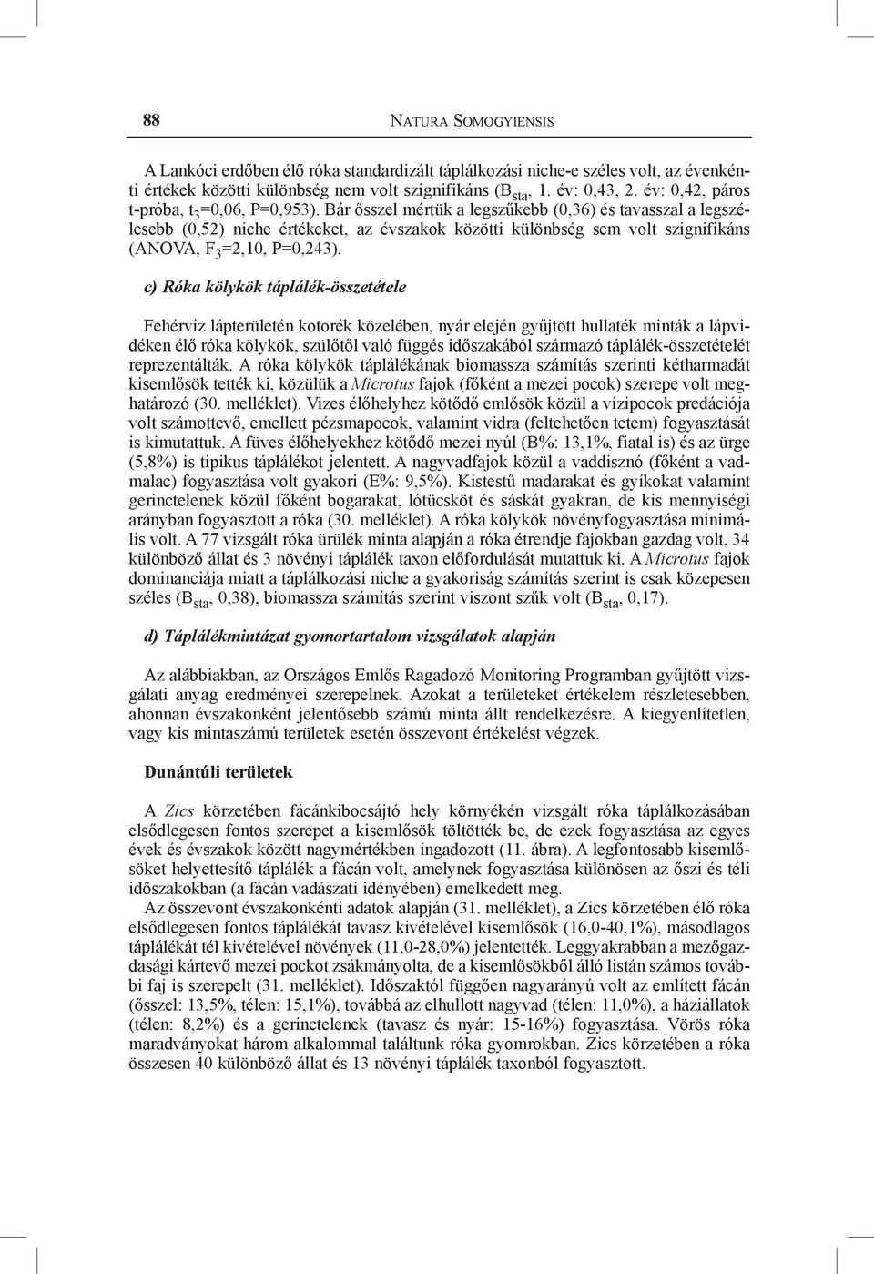 Bár ősszel mértük a legszűkebb (0,36) és tavasszal a legszélesebb (0,52) niche értékeket, az évszakok közötti különbség sem volt szignifikáns (ANOVA, F 3 =2,10, P=0,243).