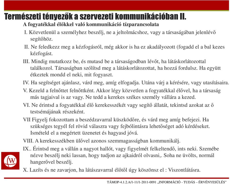 III. Mindig mutatkozz be, és mutasd be a társaságodban lévőt, ha látáskorlátozottal találkozol. Társaságban szólítsd meg a látáskorlátozottat, ha hozzá fordulsz.