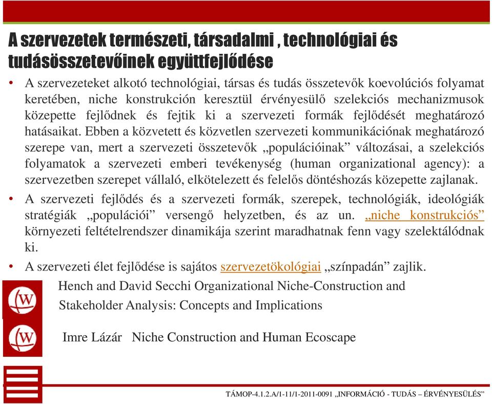 Ebben a közvetett és közvetlen szervezeti kommunikációnak meghatározó szerepe van, mert a szervezeti összetevők populációinak változásai, a szelekciós folyamatok a szervezeti emberi tevékenység