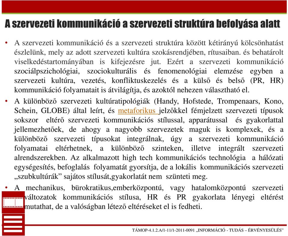 Ezért a szervezeti kommunikáció szociálpszichológiai, szociokulturális és fenomenológiai elemzése egyben a szervezeti kultúra, vezetés, konfliktuskezelés és a külső és belső (PR, HR) kommunikáció