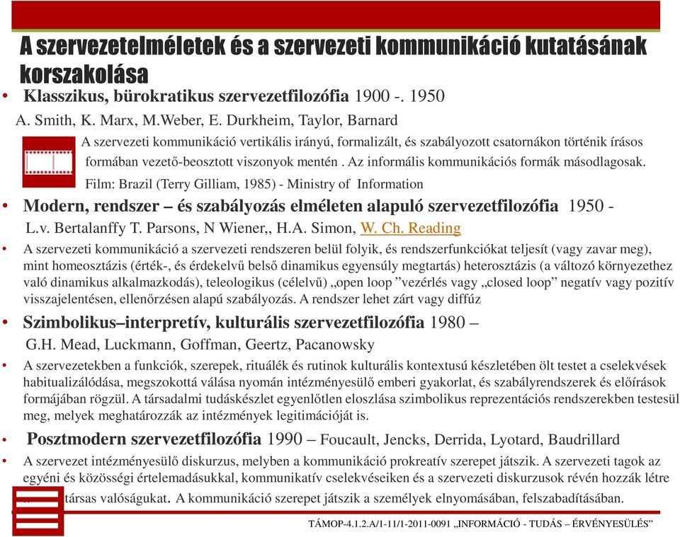 Az informális kommunikációs formák másodlagosak. Film: Brazil (Terry Gilliam, 1985) - Ministry of Information Modern, rendszer és szabályozás elméleten alapuló szervezetfilozófia 1950 - L.v. Bertalanffy T.