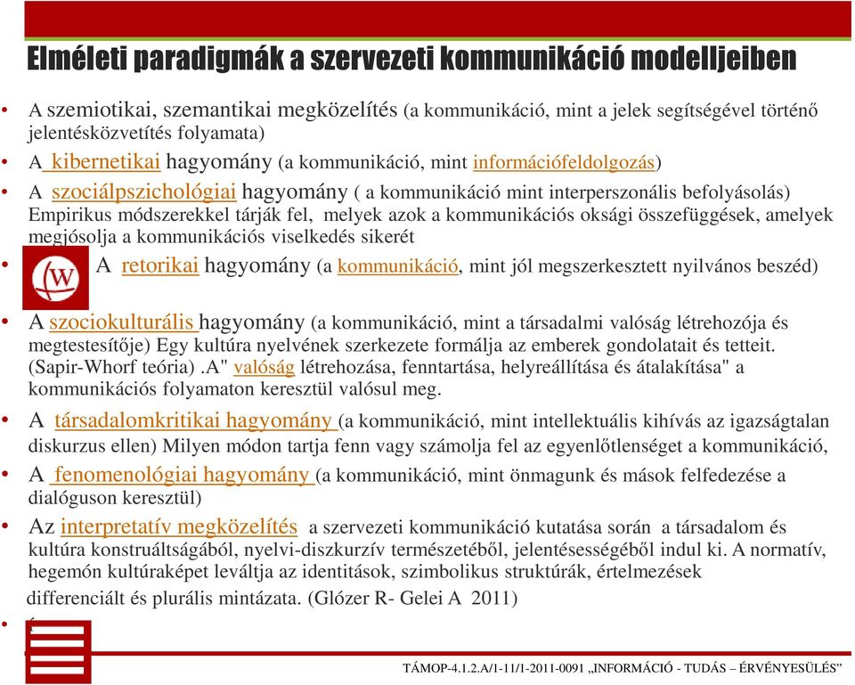 kommunikációs oksági összefüggések, amelyek megjósolja a kommunikációs viselkedés sikerét A retorikai hagyomány (a kommunikáció, mint jól megszerkesztett nyilvános beszéd) A szociokulturális