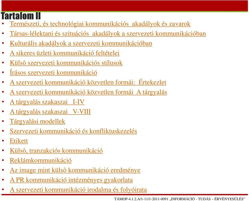 A szervezeti kommunikáció közvetlen formái A tárgyalás A tárgyalás szakaszai I-IV A tárgyalás szakaszai V-VIII Tárgyalási modellek Szervezeti kommunikáció és konfliktuskezelés