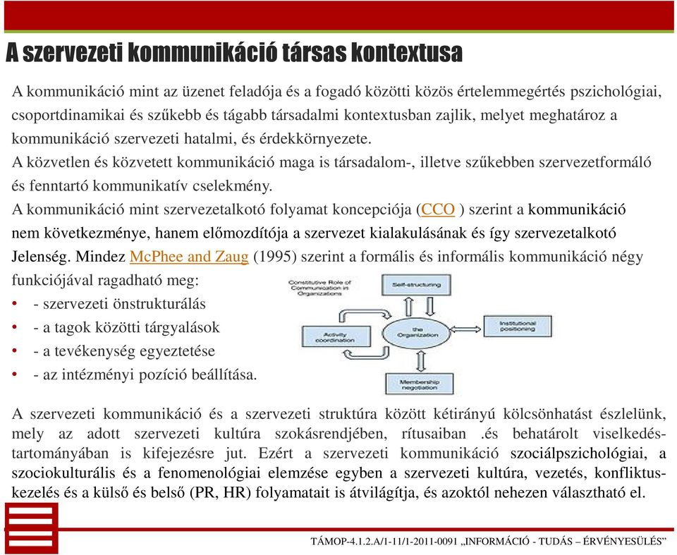 A közvetlen és közvetett kommunikáció maga is társadalom-, illetve szűkebben szervezetformáló és fenntartó kommunikatív cselekmény.