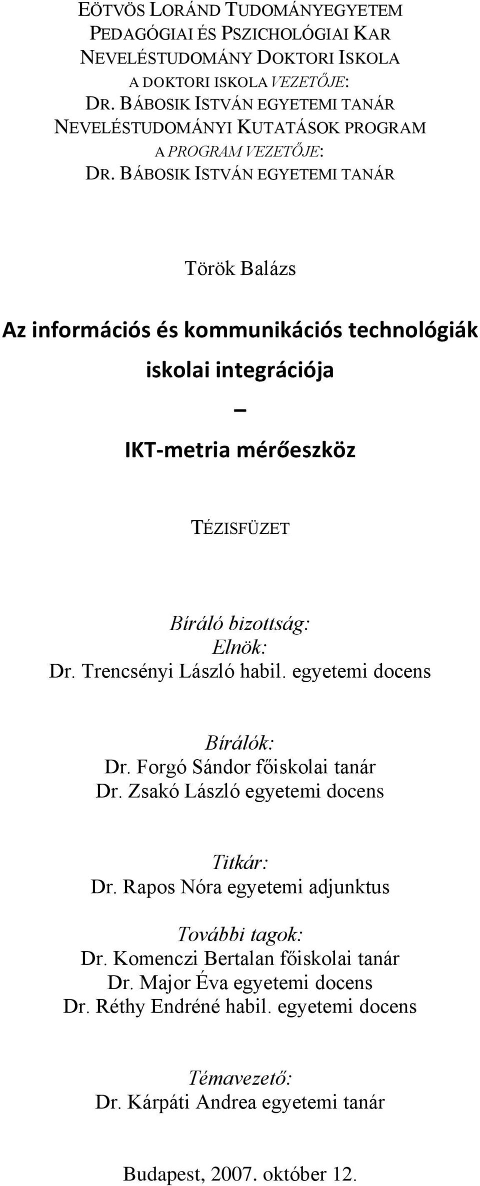 BÁBOSIK ISTVÁN EGYETEMI TANÁR Török Balázs Az információs és kommunikációs technológiák iskolai integrációja IKT-metria mérőeszköz TÉZISFÜZET Bíráló bizottság: Elnök: Dr.