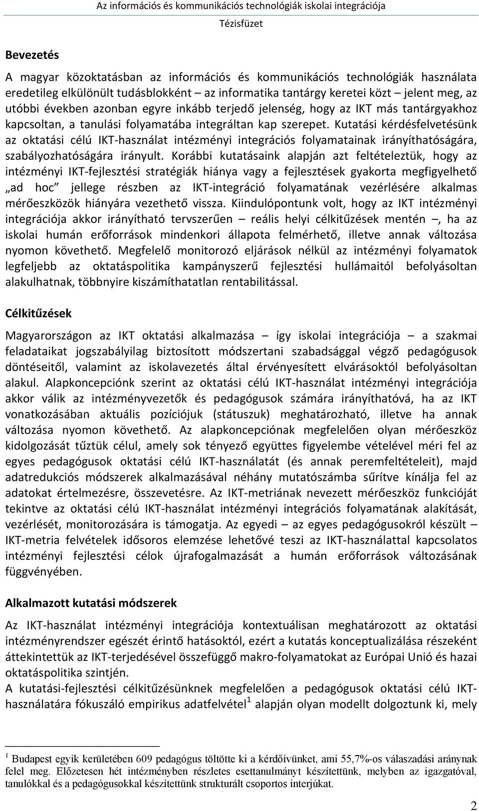 Kutatási kérdésfelvetésünk az oktatási célú IKT-használat intézményi integrációs folyamatainak irányíthatóságára, szabályozhatóságára irányult.